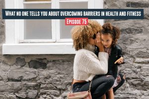 Overcoming Barriers In Health And Fitness